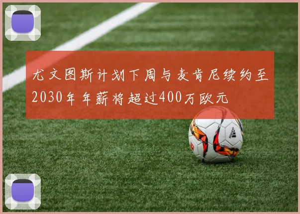 尤文图斯计划下周与麦肯尼续约至2030年年薪将超过400万欧元