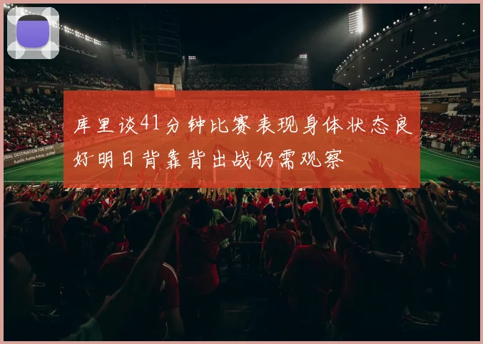 库里谈41分钟比赛表现身体状态良好明日背靠背出战仍需观察