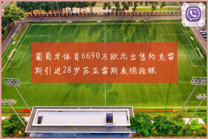 葡萄牙体育6690万欧元出售约克雷斯引进28岁苏亚雷斯表现抢眼