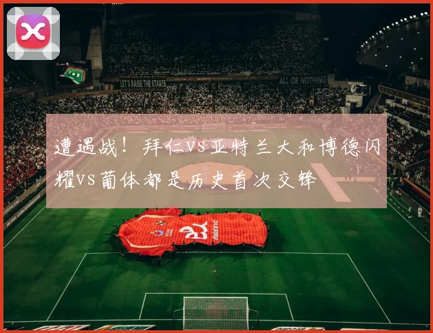 遭遇战！拜仁vs亚特兰大和博德闪耀vs葡体都是历史首次交锋