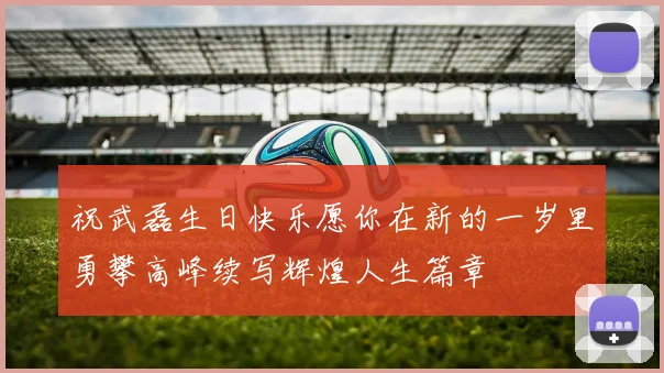 祝武磊生日快乐愿你在新的一岁里勇攀高峰续写辉煌人生篇章